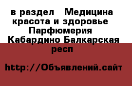  в раздел : Медицина, красота и здоровье » Парфюмерия . Кабардино-Балкарская респ.